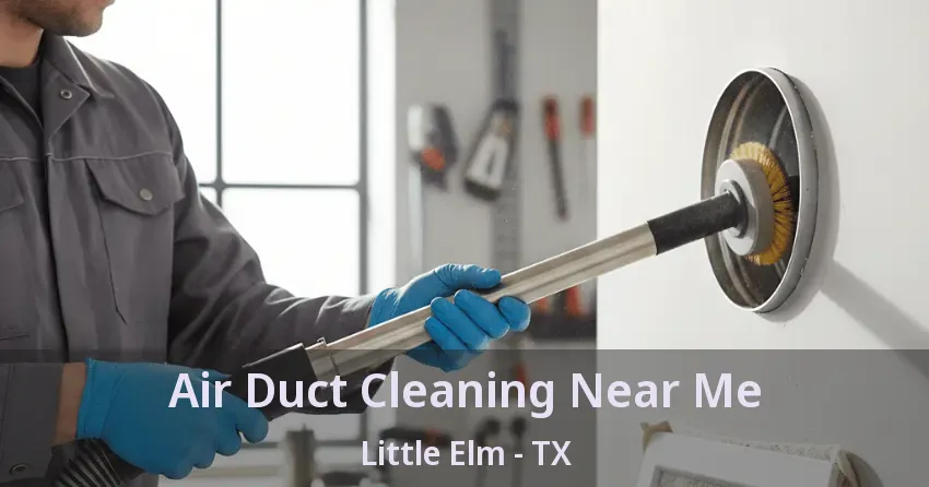 Air Duct Cleaning Near Me Little Elm - TX Air Duct Cleaning Near Me Little Elm - TX