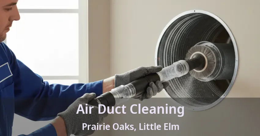 Air Duct Cleaning Prairie Oaks, Little Elm - TX