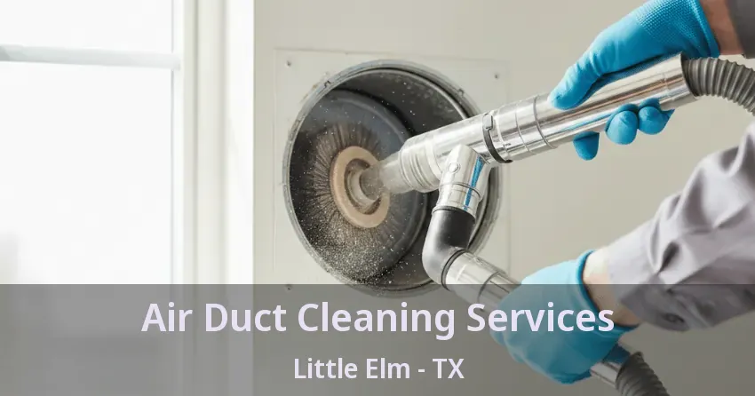 Air Duct Cleaning Services Little Elm - TX