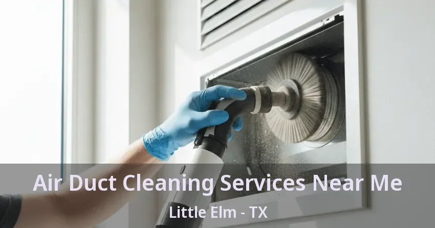 Air Duct Cleaning Services Near Me Little Elm - TX