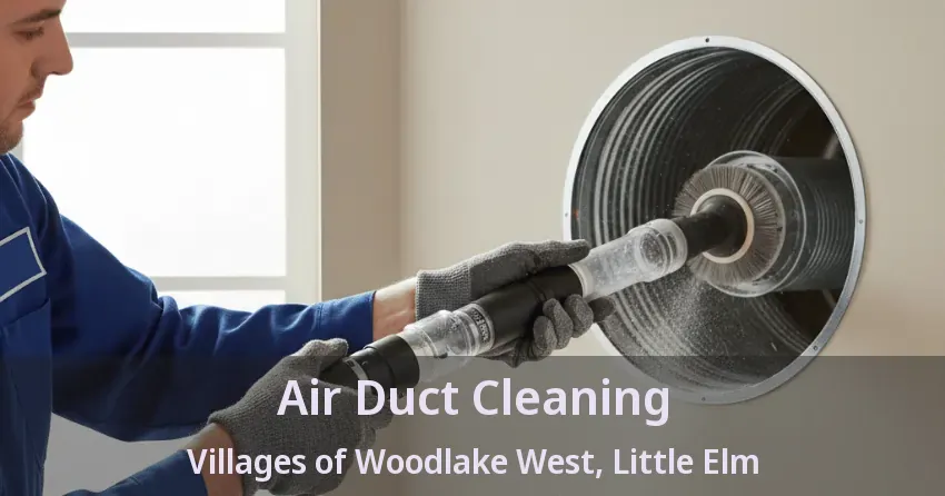 Air Duct Cleaning Villages of Woodlake West, Little Elm - TX