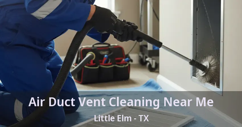 Air Duct Vent Cleaning Near Me Little Elm - TX Air Duct Vent Cleaning Near Me Little Elm - TX