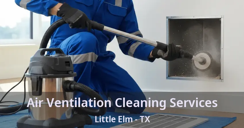 Air Ventilation Cleaning Services Little Elm - TX