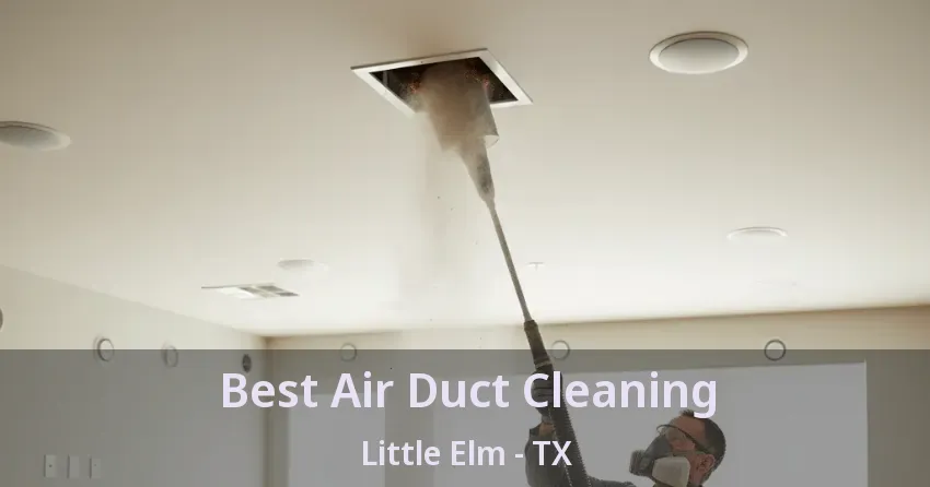 Best Air Duct Cleaning Little Elm - TX Best Air Duct Cleaning Little Elm - TX