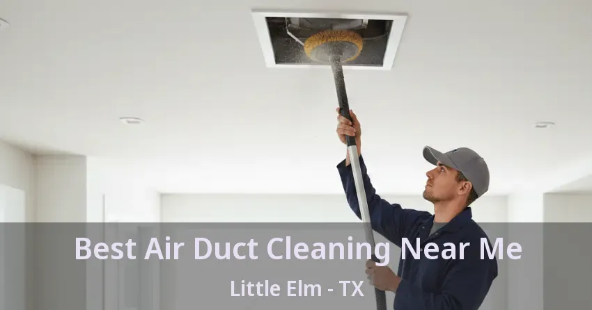 Best Air Duct Cleaning Near Me Little Elm - TX
