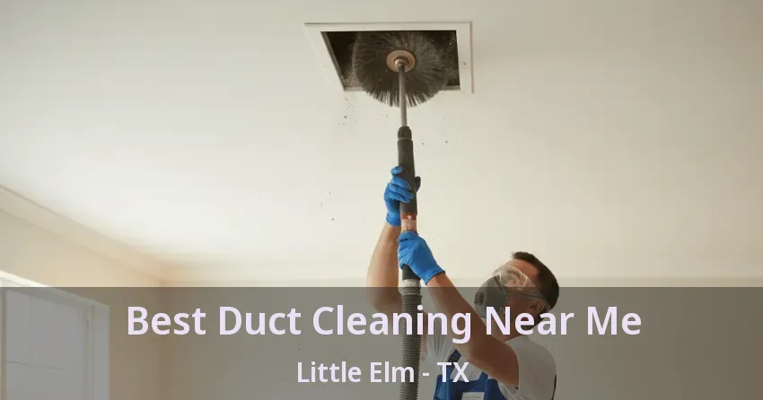 Best Duct Cleaning Near Me Little Elm - TX