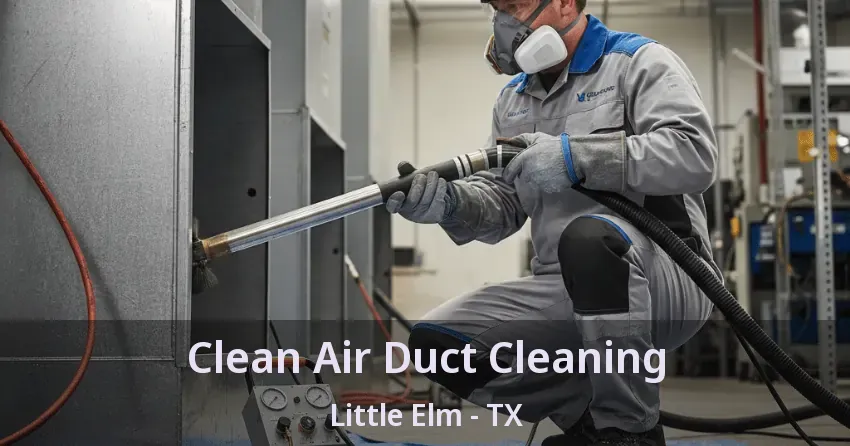 Clean Air Duct Cleaning Little Elm - TX