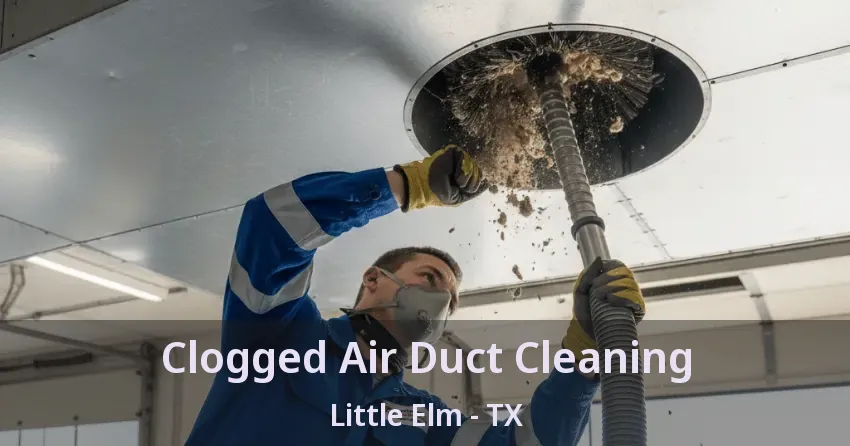 Clogged Air Duct Cleaning Little Elm - TX