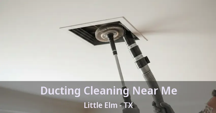 Ducting Cleaning Near Me Little Elm - TX Ducting Cleaning Near Me Little Elm - TX