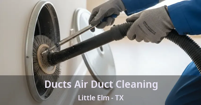 Ducts Air Duct Cleaning Little Elm - TX Ducts Air Duct Cleaning Little Elm - TX
