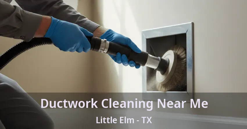 Ductwork Cleaning Near Me Little Elm - TX