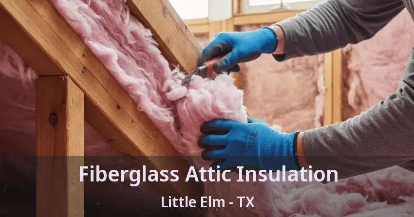 Fiberglass Attic Insulation Little Elm - TX