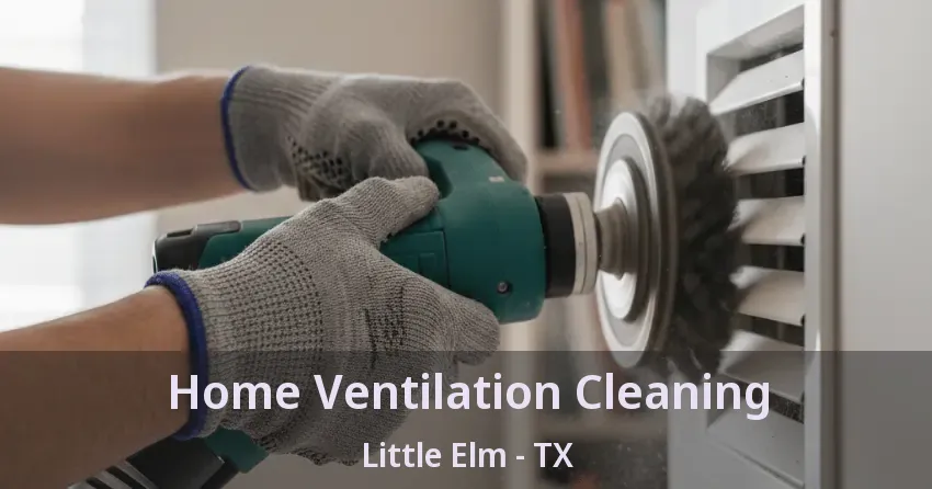 Home Ventilation Cleaning Little Elm - TX