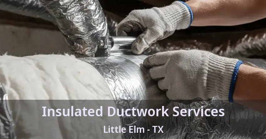 Insulated Ductwork Services Little Elm - TX