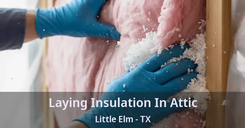 Laying Insulation In Attic Little Elm - TX