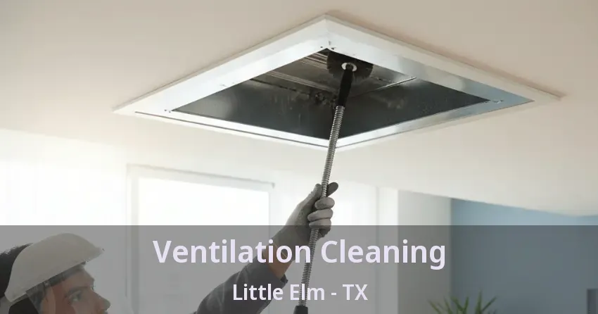 Ventilation Cleaning Little Elm - TX